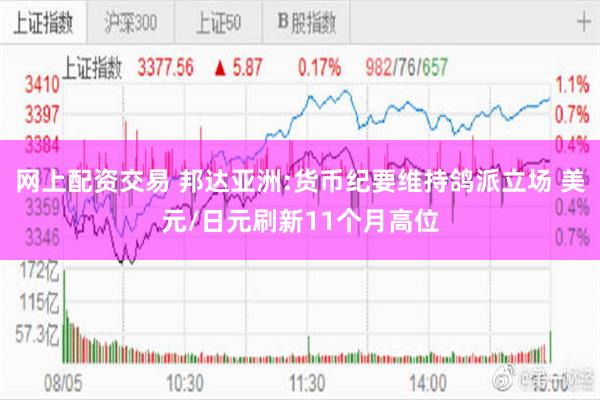 网上配资交易 邦达亚洲:货币纪要维持鸽派立场 美元/日元刷新11个月高位