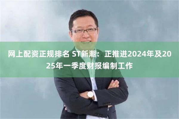网上配资正规排名 ST新潮：正推进2024年及2025年一季度财报编制工作