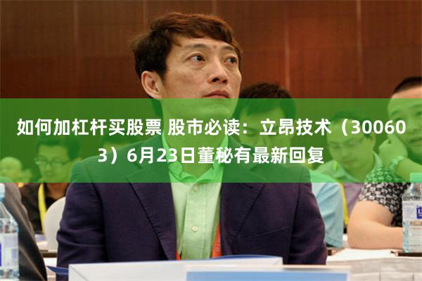 如何加杠杆买股票 股市必读：立昂技术（300603）6月23日董秘有最新回复