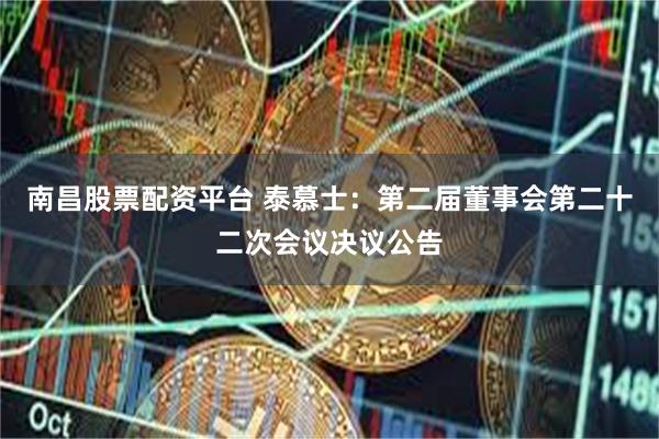 南昌股票配资平台 泰慕士：第二届董事会第二十二次会议决议公告